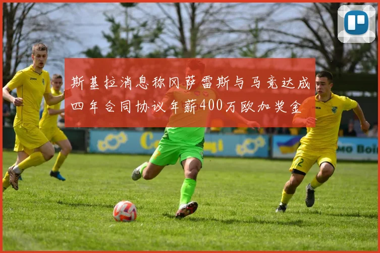 斯基拉消息称冈萨雷斯与马竞达成四年合同协议年薪400万欧加奖金
