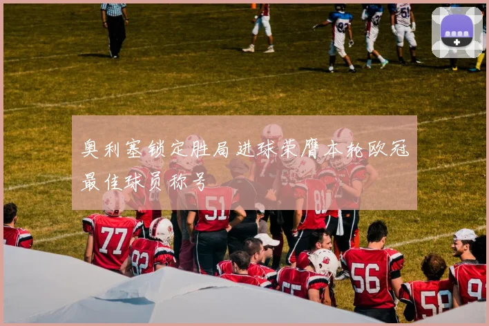 奥利塞锁定胜局进球荣膺本轮欧冠最佳球员称号